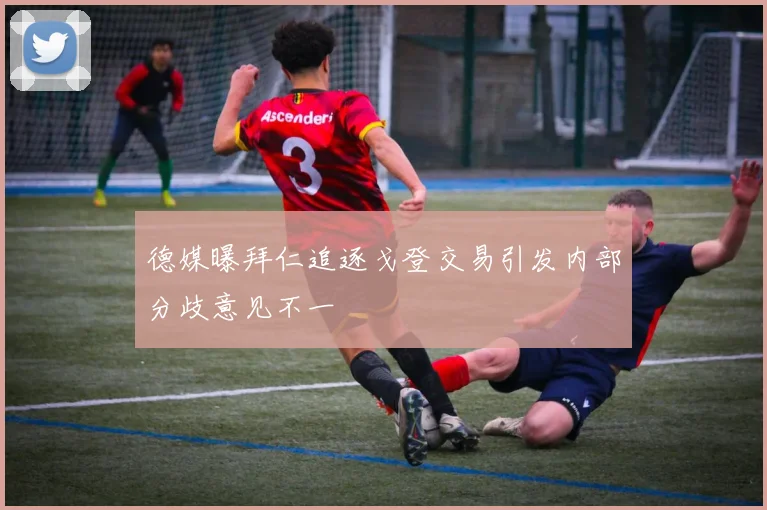 德媒曝拜仁追逐戈登交易引发内部分歧意见不一