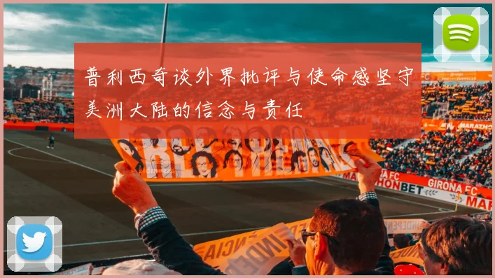 普利西奇谈外界批评与使命感坚守美洲大陆的信念与责任
